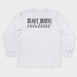 Start Living Your Dream. Beautiful Typography Dream Quote. Kids Long Sleeve T-Shirt